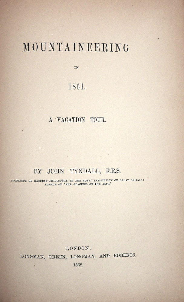 Tyndall, John. Mountaineering in 1861. A vacation tour. Londra, Longman, Green and Roberts, 1862.