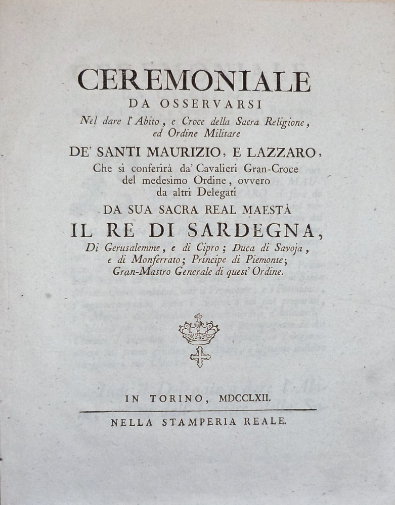 Ceremoniale da osservarsi nel dare l'Abito, e Croce della Sacra Religione, ed Ordine Militare de' Santi Maurizio e Lazzaro. Torino, Stamperia Reale, 1762.