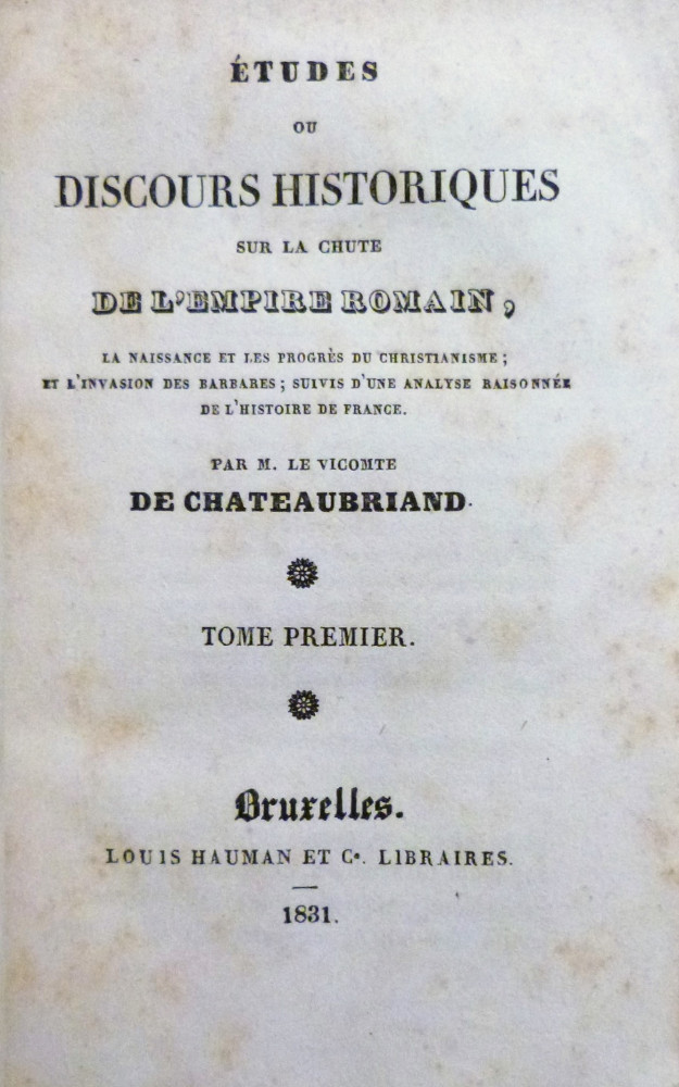 Chateaubriand, François Auguste René De. Études ou discours historiques sur la Chute de l’Empire Romain. Bruxelles, Louis Hauman & C., 1831.