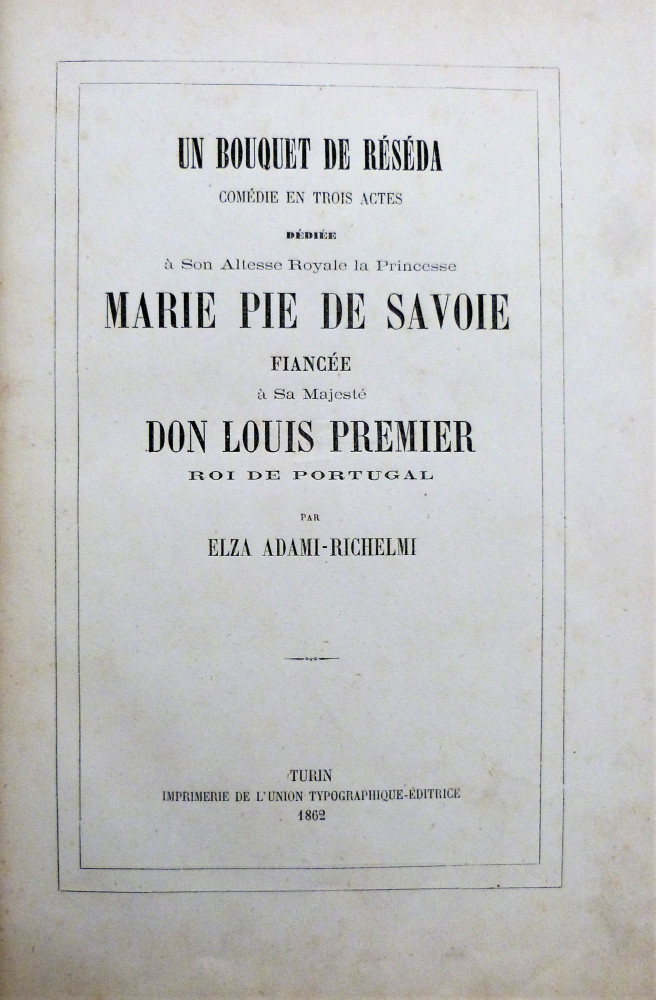 Adami-Richelmy, Elza. Un bouquet de réséda: comédie en trois actes. Torino, Imprimerie de l’Union Typographique-Éditrice, 1862.