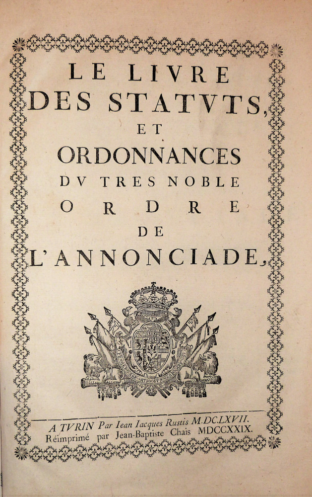 Le livre des Statuts et Ordonnances du Tres Nobles Ordre de l’Annonciade. Torino, Jean-Baptiste Chais, 1729 (Jean Jacques Rustis, 1667).