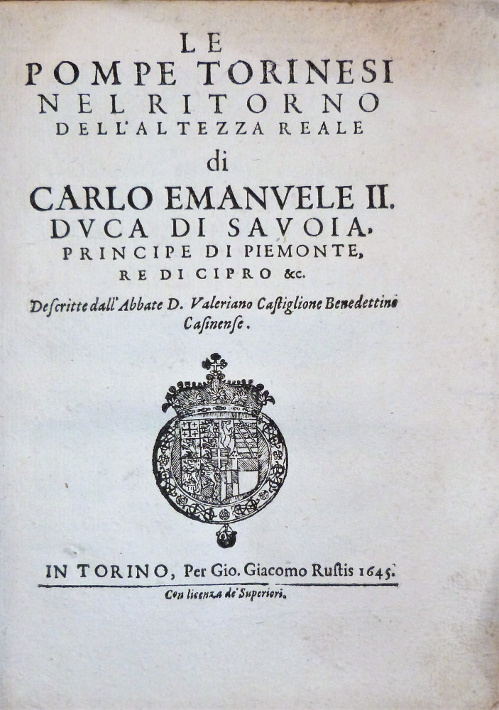 Castiglione, Valeriano. Le pompe torinesi nel ritorno dell’Altezza Reale di Carlo Emanuele II, Duca di Savoia. Torino, Gio. Giacomo Rustis, 1645.