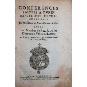 Conferences faictes a Turin dans l’hostel de ville en presence de Messieurs les Ambassadeurs Suisses entre les Ministres de S. A. R., & les Deputez des Vallées de Lucerne. Torino, Giovanni Sinibaldo, 1664.