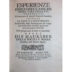Hauksbee, Francis. Esperienze fisico-meccaniche sopra varj soggetti contenenti un racconto di diversi stupendi fenomeni intorno la luce e l’elettricità producibile dallo strofinamento de’ corpi. Firenze, Jacopo Guiducci e Santi Franchi, 1716.