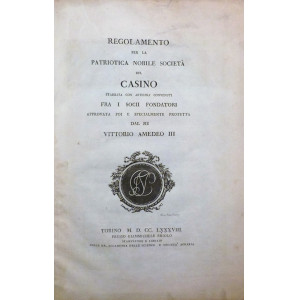 Regolamento per la patriotica nobile società del Casino, stabilita con articoli convenuti fra i Soci Fondatori, approvata e poi e specialmente protetta dal Re Vittorio Amedeo III. Torino, Giammichele Briolo, 1788.